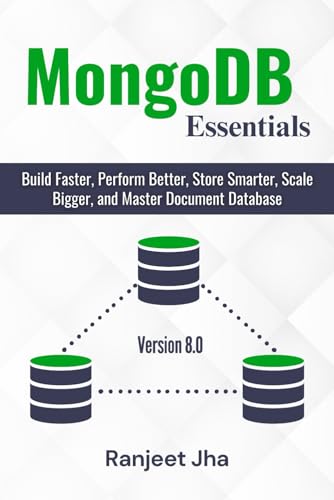 9798309180004: MongoDB Essentials: Build Faster, Perform Better, Store Smarter, Scale Bigger, and Master Document Database