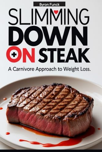 Beispielbild fr Slimming Down on Steak: A Carnivore Approach to Weight Loss: Lose Weight, Burn Fat, and Boost Energy with a Simple Meat-Based Diet (The Carnivore Diet Success Series) zum Verkauf von Ria Christie Collections