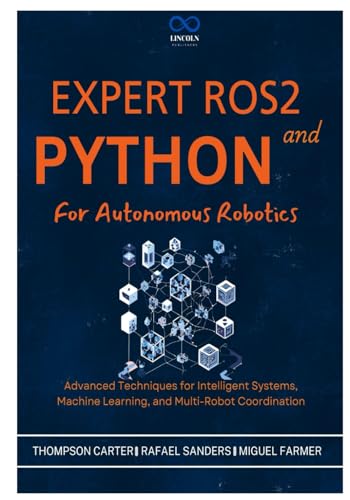 Stock image for Expert ROS2 and Python for Autonomous Robotics: Advanced Techniques for Intelligent Systems, Machine Learning, and Multi-Robot Coordination (R0S2) for sale by Ria Christie Collections