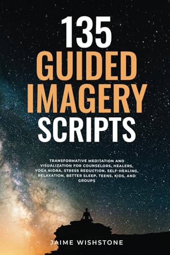 Image d'archives pour 135 Guided Imagery Scripts: Transformative Meditation and Visualization for Counselors, Healers, Yoga Nidra, Stress Reduction, Self-Healing, ... and Groups (Guided Meditation Scripts Series) mis en vente par Ria Christie Collections