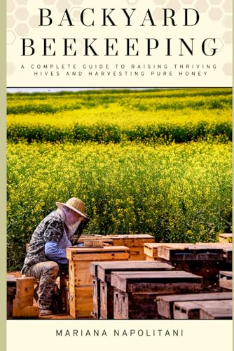 9798309705191: Backyard Beekeeping: A Complete Guide to Raising Thriving Hives and Harvesting Pure Honey