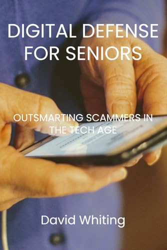 Stock image for Digital Defense for Seniors: Outsmarting Scammers in the Tech Age for sale by Ria Christie Collections