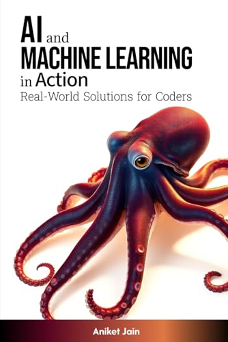9798310446564: AI and Machine Learning in Action: Real-World Solutions for Coders