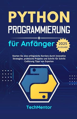 Beispielbild fr Python Programmierung fr Anfnger 2025: Starten Sie eine erfolgreiche Karriere durch innovative Strategien, praktische Projekte und Schritt fr ... (Python Pathways Reihe) (German Edition) zum Verkauf von Ria Christie Collections