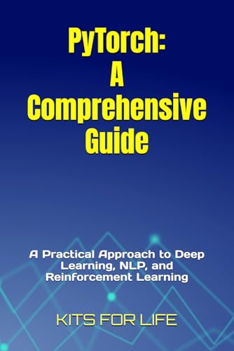 Stock image for PyTorch: A Comprehensive Guide: A Practical Approach to Deep Learning, NLP, and Reinforcement Learning for sale by Ria Christie Collections