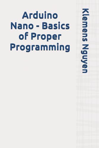 9798310807297: Arduino Nano - Basics of Proper Programming: 2 (Introduction to the Arduino Nano)