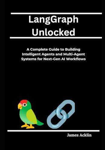 Immagine dell'editore per LangGraph Unlocked: A Complete Guide to Building Intelligent Agents and Multi-Agent Systems for Next-Gen AI Workflows venduto da Ria Christie Collections