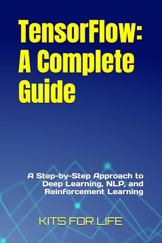 9798310819726: TensorFlow: A Complete Guide: A Step-by-Step Approach to Deep Learning, NLP, and Reinforcement Learning