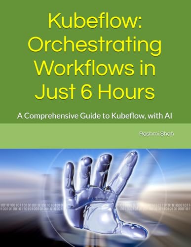 Beispielbild fr Kubeflow: Orchestrating Workflows in Just 6 Hours: A Comprehensive Guide to Kubeflow, with AI zum Verkauf von Ria Christie Collections