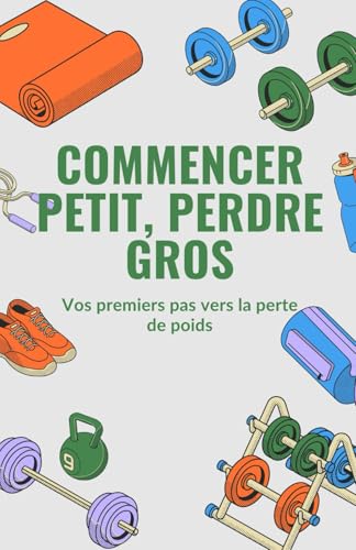 Stock image for Commencer petit, perdre gros: Vos premiers pas vers la perte de poids