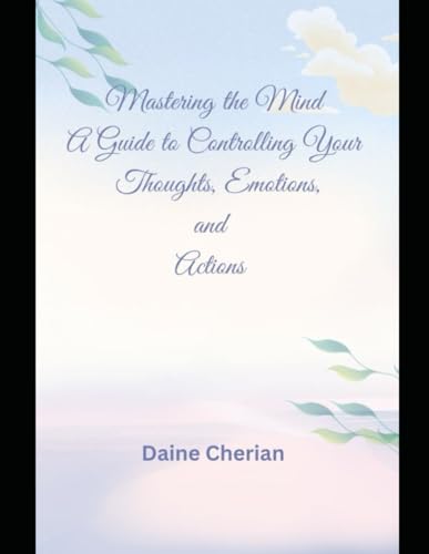 9798310926363: Mastering the Mind: A Guide to Controlling Your Thoughts, Emotions, and Actions