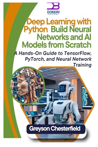Immagine dell'editore per Deep Learning with Python: Build Neural Networks and AI Models from Scratch A Hands-On Guide to TensorFlow, PyTorch, and Neural Network Training venduto da Ria Christie Collections