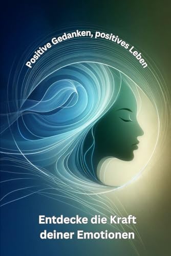 Beispielbild fr Positive Gedanken, positives Leben: Entdecke die Kraft deiner Emotionen (German Edition) zum Verkauf von Ria Christie Collections