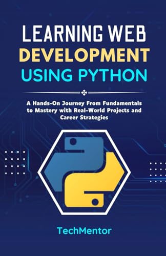 Beispielbild fr Learning Web Development Using Python: A Hands-On Journey From Fundamentals to Mastery with Real-World Projects and Career Strategies (Python Pathways Series) zum Verkauf von Ria Christie Collections