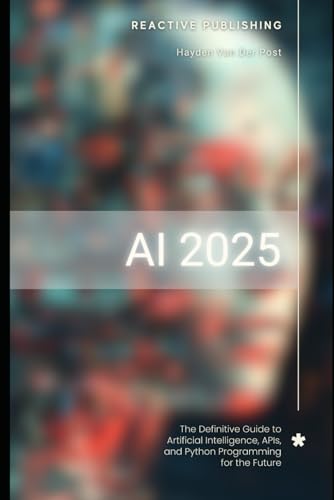 Beispielbild fr AI 2025: The Definitive Guide to Artificial Intelligence, APIs, and Python Programming for the Future: Discover Machine Learning, Deep Learning, NLP, ... Python, TensorFlow. (AI Agents Masterclass) zum Verkauf von Ria Christie Collections
