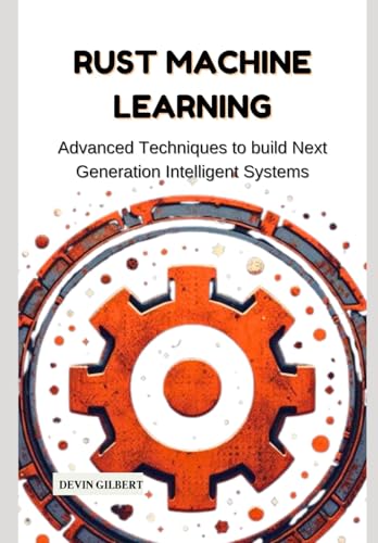 Immagine dell'editore per Rust Machine Learning: Advanced Techniques to build Next Generation Intelligent Systems venduto da Ria Christie Collections