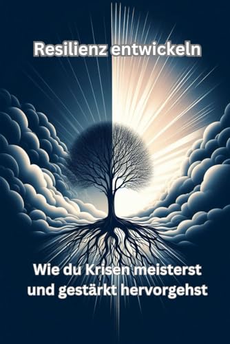 Beispielbild fr Resilienz entwickeln: Wie du Krisen meisterst und gestrkt hervorgehst (German Edition) zum Verkauf von Ria Christie Collections