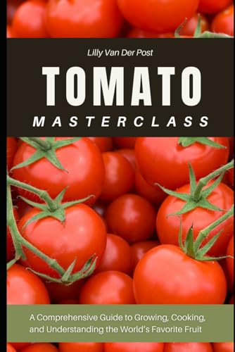 Beispielbild fr Tomato Masterclass: A Comprehensive Guide to Growing, Cooking, and Understanding the World's Favorite Fruit (Gardeners Masterclass) zum Verkauf von Ria Christie Collections