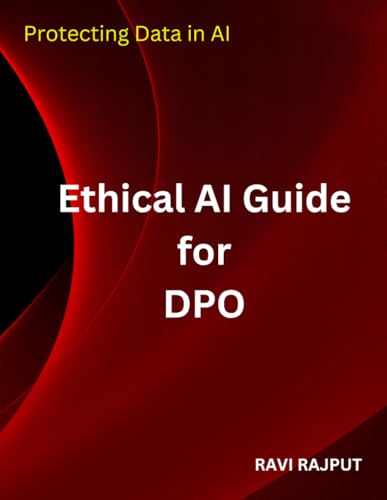 9798311599795: Ethical AI Guide for DPO: Protecting Data in AI
