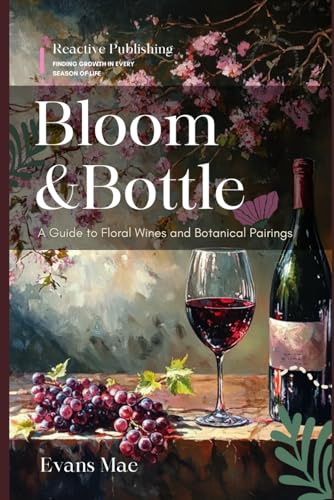 Stock image for Bloom & Bottle: A Guide to Floral Wines and Botanical Pairings for sale by Ria Christie Collections