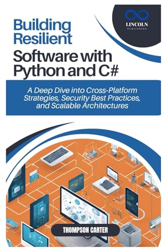 9798311757225: Building Resilient Software with Python and C#: A Deep Dive into Cross-Platform Strategies, Security Best Practices, and Scalable Architectures