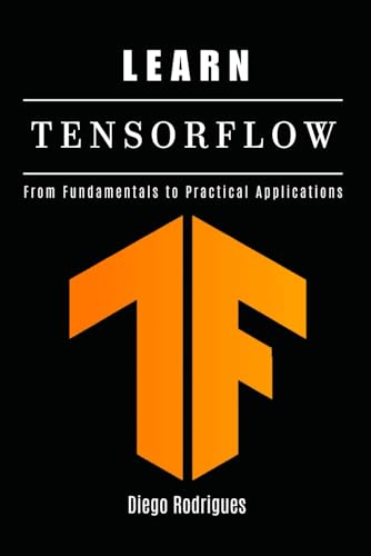 9798311845892: LEARN TENSORFLOW: From Fundamentals to Practical Applications (AI & Machine Learning ENG)