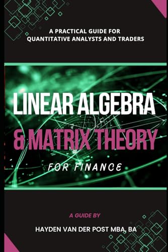 Beispielbild fr Linear Algebra & Matrix Theory For Finance: A Practical Guide for Quantitative Analysts and Traders (Practical Guides for Quantitative Analysts and Traders) zum Verkauf von Ria Christie Collections