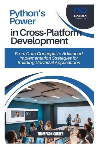 9798312089943: Python’s Power in Cross-Platform Development: From Core Concepts to Advanced Implementation Strategies for Building Universal Applications