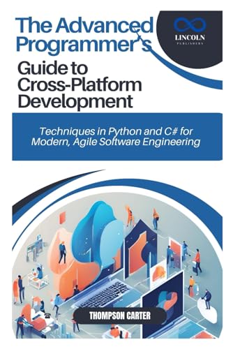 9798312092455: The Advanced Programmer’s Guide to Cross-Platform Development: Techniques in Python and C# for Modern, Agile Software Engineering