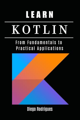 Beispielbild fr LEARN KOTLIN: From Fundamentals to Practical Applications (Quick Learn Series) zum Verkauf von Ria Christie Collections