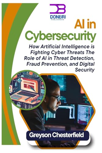 Beispielbild fr AI in Cybersecurity: How Artificial Intelligence is Fighting Cyber Threats: The Role of AI in Threat Detection, Fraud Prevention, and Digital Security zum Verkauf von Ria Christie Collections