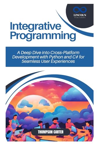 9798312457766: Integrative Programming: A Deep Dive into Cross-Platform Development with Python and C# for Seamless User Experiences