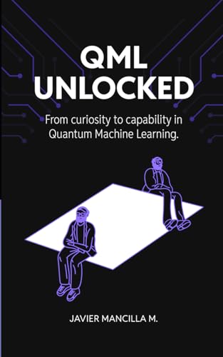 9798312536867: QML Unlocked: From Curiosity to Capability in Quantum Machine Learning