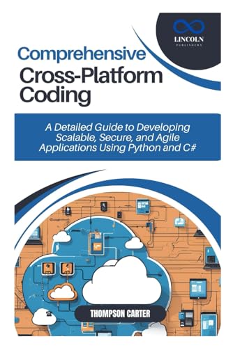 9798312568059: Comprehensive Cross-Platform Coding: A Detailed Guide to Developing Scalable, Secure, and Agile Applications Using Python