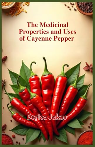 9798312620726: The Medicinal Properties and Uses of Cayenne Pepper