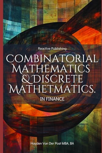 Beispielbild fr Combinatorial & Discrete Mathematics in Finance: A Practical Guide to Portfolio Optimization, Algorithmic Trading, and Risk Modeling (Mathematical Foundations of Quantitative Finance) zum Verkauf von Ria Christie Collections