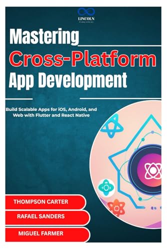 Stock image for Mastering Cross-Platform App Development: Build Scalable Apps for iOS, Android, and Web with Flutter and React Native for sale by Ria Christie Collections