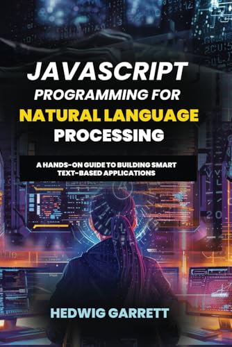 Stock image for JavaScript Programming For Natural Language Processing: A Hands-On Guide to Building Smart Text-Based Applications for sale by Ria Christie Collections