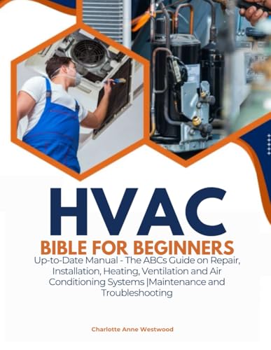 9798312865097: HVAC Bible for Beginners: Up-to-Date Manual - The ABCs Guide on Repair, Installation, Heating, Ventilation and Air Conditioning Systems |Maintenance and Troubleshooting