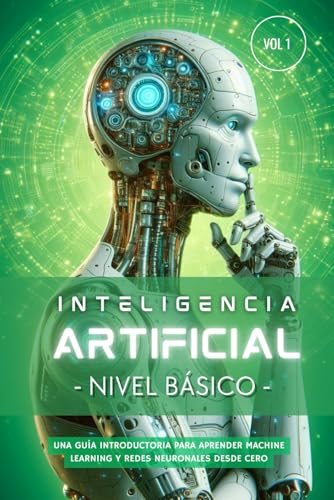 Stock image for Inteligencia Artificial - Nivel Bsico (Volumen 1): Gua paso a paso para aprender Machine Learning, Redes Neuronales y Python desde cero (Inteligencia Artificial Desde Cero) (Spanish Edition) for sale by Ria Christie Collections