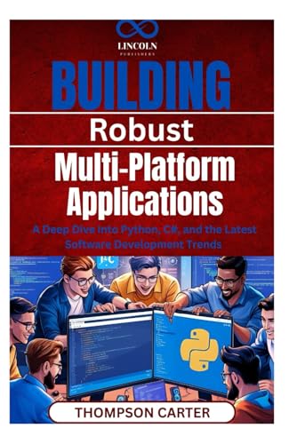 Beispielbild fr Building Robust, Multi-Platform Applications: A Deep Dive into Python, C#, and the Latest Software Development Trends zum Verkauf von Ria Christie Collections