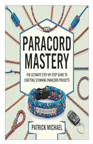 9798313012865: PARACORD MASTERY: The Ultimate Step-by-Step Guide to Crafting Stunning Paracord Projects