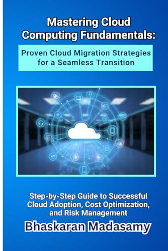Immagine dell'editore per Mastering Cloud Computing Fundamentals: Proven Cloud Migration Strategies for a Seamless Transition: Step-by-Step Guide to Successful Cloud Adoption, ... Simple: Master the Cloud with Confidence) venduto da Ria Christie Collections