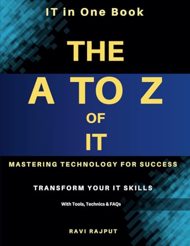 9798313091280: The A to Z of IT: Mastering Technology for Success: Everything You Need to Know About IT in One Book | Understanding IT Trends, Technologies & Opportunities | The Ultimate IT Knowledge Guide