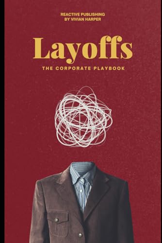 Imagen de archivo de Layoffs: The Corporate Playbook: A Strategic Guide to Workforce Reductions for HR and Business Leaders a la venta por Ria Christie Collections