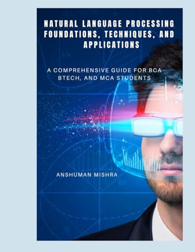 9798313224527: Natural Language Processing: Foundations, Techniques, and Applications: A Comprehensive Guide for BCA, BTech, and MCA Students (Artificial Intelligence & Machine Learning)