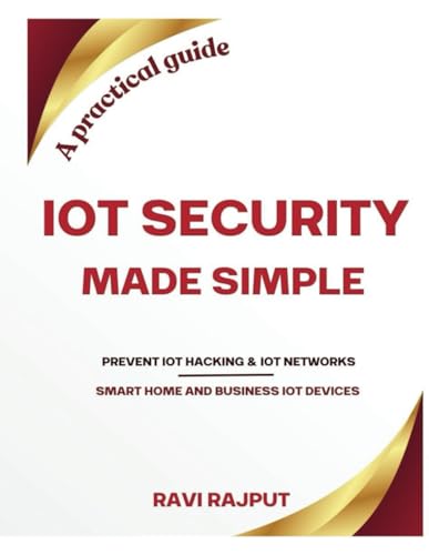 9798313430232: IoT Security Made Simple: Prevent IoT hacking | Protect your business IoT networks | Secure your smart home gadgets | A practical guide for IoT security