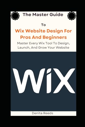 9798313495248: The Master Guide To Wix Website Design For Pros And Beginners: Master Every Wix Tool To Design, Launch, And Grow Your Website