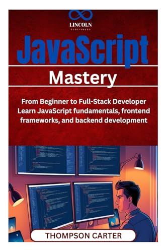 Imagen de archivo de JavaScript Mastery: From Beginner to Full-Stack Developer Learn JavaScript fundamentals, frontend frameworks, and backend development a la venta por Ria Christie Collections