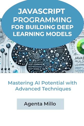9798313654010: JavaScript Programming for Building Deep Learning Models: Mastering AI Potential with Advanced Techniques